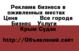 Реклама бизнеса в оживленных местах › Цена ­ 5 000 - Все города Бизнес » Услуги   . Крым,Судак